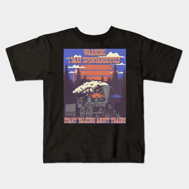 WARNING I MAY SPONTANEOUSLY START TALKING ABOUT TRAINS, STEAM ENGINE, OLD TRAIN Kids T-Shirt by HomeCoquette